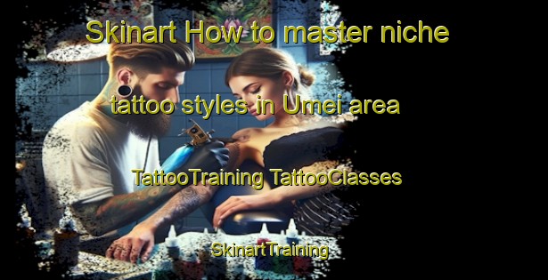 Skinart How to master niche tattoo styles in Umei area | #TattooTraining #TattooClasses #SkinartTraining-Japan