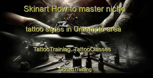 Skinart How to master niche tattoo styles in Umemoto area | TattooTraining | TattooClasses | SkinartTraining-Japan