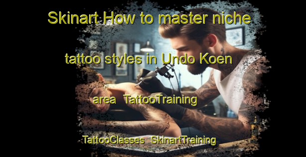 Skinart How to master niche tattoo styles in Undo Koen area | TattooTraining | TattooClasses | SkinartTraining-Japan