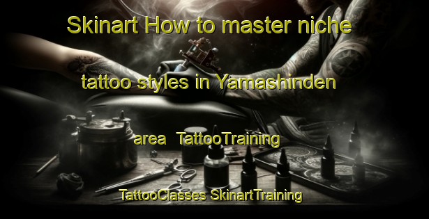 Skinart How to master niche tattoo styles in Yamashinden area | #TattooTraining #TattooClasses #SkinartTraining-Japan