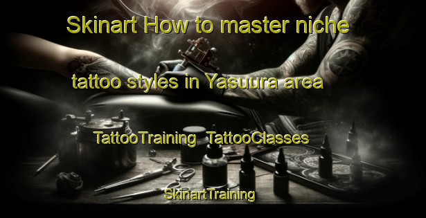 Skinart How to master niche tattoo styles in Yasuura area | TattooTraining | TattooClasses | SkinartTraining-Japan