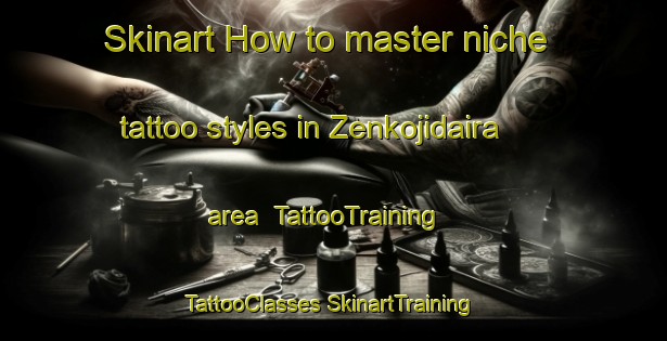 Skinart How to master niche tattoo styles in Zenkojidaira area | #TattooTraining #TattooClasses #SkinartTraining-Japan