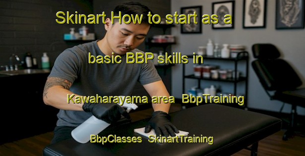 Skinart How to start as a basic BBP skills in Kawaharayama area | BbpTraining | BbpClasses | SkinartTraining-Japan