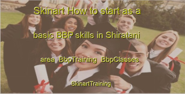 Skinart How to start as a basic BBP skills in Shiratani area | BbpTraining | BbpClasses | SkinartTraining-Japan