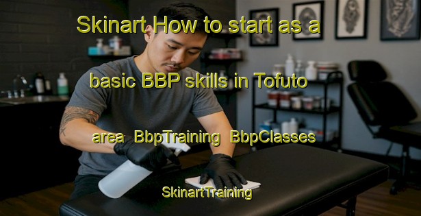 Skinart How to start as a basic BBP skills in Tofuto area | BbpTraining | BbpClasses | SkinartTraining-Japan