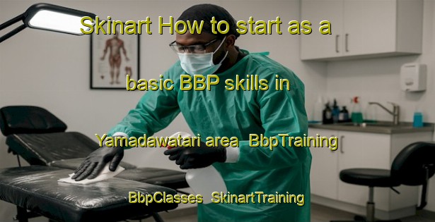 Skinart How to start as a basic BBP skills in Yamadawatari area | BbpTraining | BbpClasses | SkinartTraining-Japan