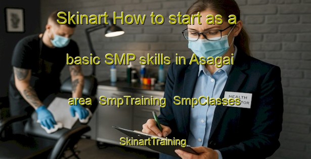 Skinart How to start as a basic SMP skills in Asagai area | SmpTraining | SmpClasses | SkinartTraining-Japan