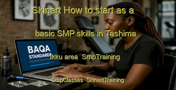 Skinart How to start as a basic SMP skills in Tashima Ikku area | SmpTraining | SmpClasses | SkinartTraining-Japan