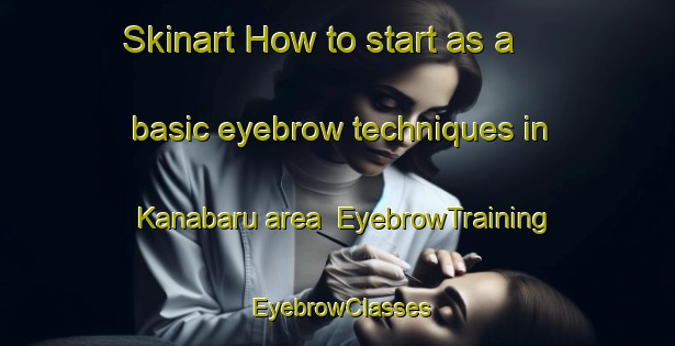 Skinart How to start as a basic eyebrow techniques in Kanabaru area | EyebrowTraining | EyebrowClasses | SkinartTraining-Japan