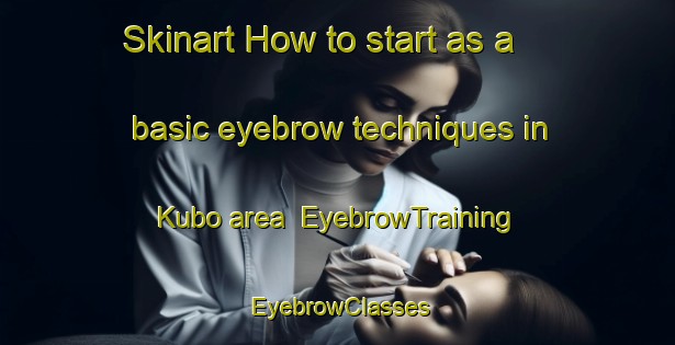 Skinart How to start as a basic eyebrow techniques in Kubo area | EyebrowTraining | EyebrowClasses | SkinartTraining-Japan