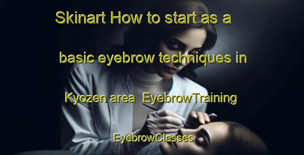 Skinart How to start as a basic eyebrow techniques in Kyozen area | EyebrowTraining | EyebrowClasses | SkinartTraining-Japan