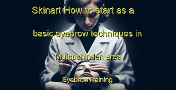 Skinart How to start as a basic eyebrow techniques in Mutsushinden area | EyebrowTraining | EyebrowClasses | SkinartTraining-Japan