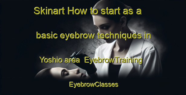 Skinart How to start as a basic eyebrow techniques in Yoshio area | EyebrowTraining | EyebrowClasses | SkinartTraining-Japan