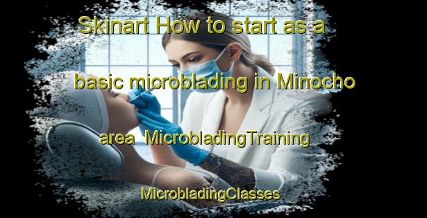 Skinart How to start as a basic microblading in Minocho area | MicrobladingTraining | MicrobladingClasses | SkinartTraining-Japan