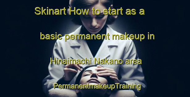 Skinart How to start as a basic permanent makeup in Hinaimachi Nakano area | PermanentmakeupTraining | PermanentmakeupClasses | SkinartTraining-Japan