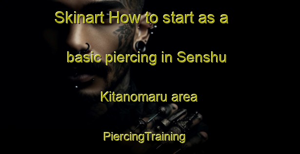 Skinart How to start as a basic piercing in Senshu Kitanomaru area | PiercingTraining | PiercingClasses | SkinartTraining-Japan