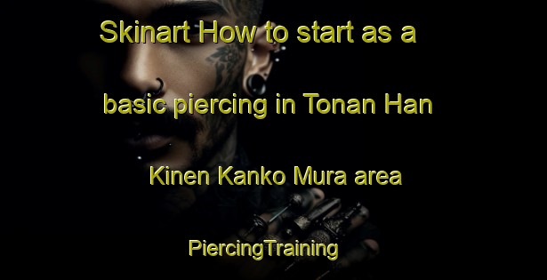Skinart How to start as a basic piercing in Tonan Han Kinen Kanko Mura area | PiercingTraining | PiercingClasses | SkinartTraining-Japan