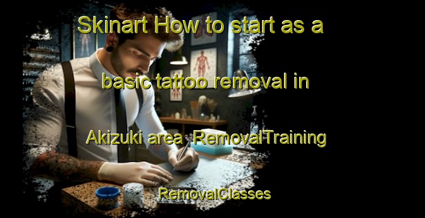Skinart How to start as a basic tattoo removal in Akizuki area | RemovalTraining | RemovalClasses | SkinartTraining-Japan