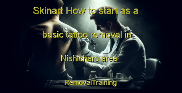 Skinart How to start as a basic tattoo removal in Nishicharo area | RemovalTraining | RemovalClasses | SkinartTraining-Japan