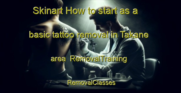 Skinart How to start as a basic tattoo removal in Takane area | RemovalTraining | RemovalClasses | SkinartTraining-Japan