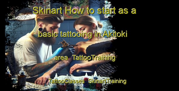 Skinart How to start as a basic tattooing in Akitoki area | TattooTraining | TattooClasses | SkinartTraining-Japan