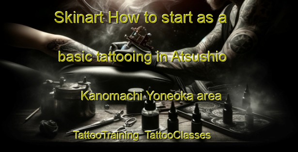 Skinart How to start as a basic tattooing in Atsushio Kanomachi Yoneoka area | TattooTraining | TattooClasses | SkinartTraining-Japan