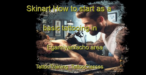 Skinart How to start as a basic tattooing in Egamiyamacho area | TattooTraining | TattooClasses | SkinartTraining-Japan