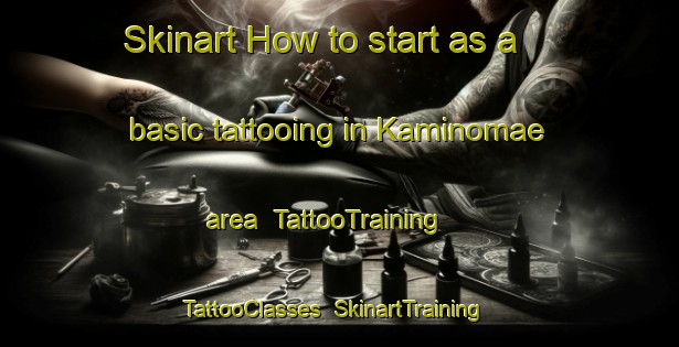 Skinart How to start as a basic tattooing in Kaminomae area | TattooTraining | TattooClasses | SkinartTraining-Japan
