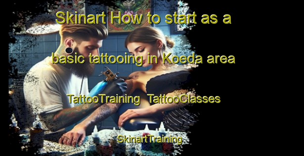 Skinart How to start as a basic tattooing in Koeda area | TattooTraining | TattooClasses | SkinartTraining-Japan