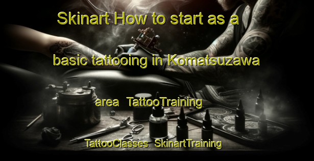 Skinart How to start as a basic tattooing in Komatsuzawa area | TattooTraining | TattooClasses | SkinartTraining-Japan