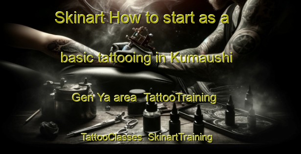 Skinart How to start as a basic tattooing in Kumaushi Gen Ya area | TattooTraining | TattooClasses | SkinartTraining-Japan