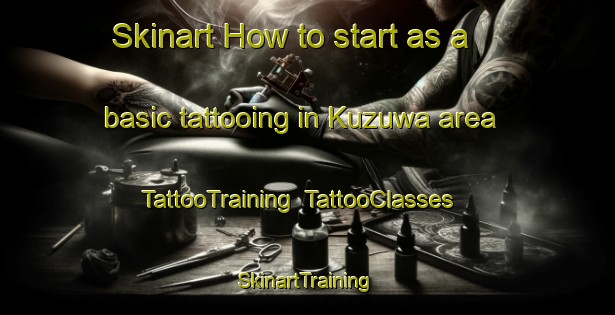 Skinart How to start as a basic tattooing in Kuzuwa area | TattooTraining | TattooClasses | SkinartTraining-Japan