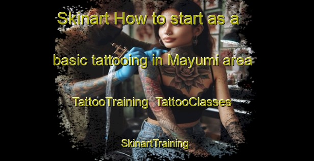 Skinart How to start as a basic tattooing in Mayumi area | TattooTraining | TattooClasses | SkinartTraining-Japan