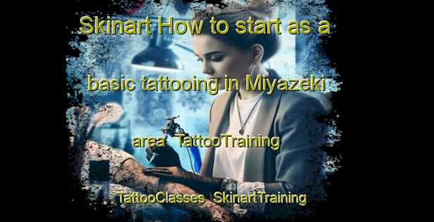 Skinart How to start as a basic tattooing in Miyazeki area | TattooTraining | TattooClasses | SkinartTraining-Japan