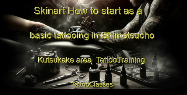 Skinart How to start as a basic tattooing in Shimotsucho Kutsukake area | TattooTraining | TattooClasses | SkinartTraining-Japan