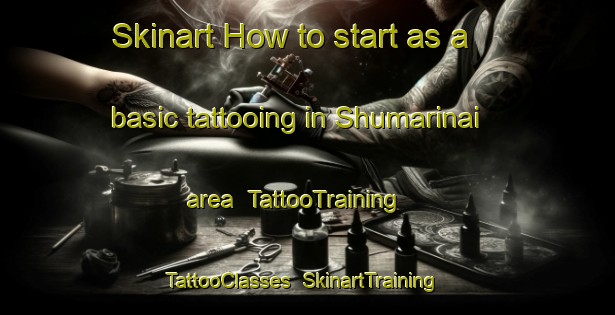 Skinart How to start as a basic tattooing in Shumarinai area | TattooTraining | TattooClasses | SkinartTraining-Japan