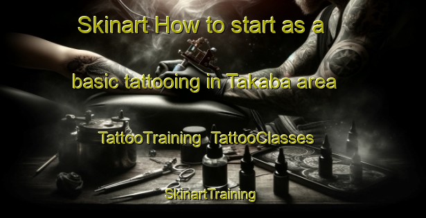 Skinart How to start as a basic tattooing in Takaba area | TattooTraining | TattooClasses | SkinartTraining-Japan
