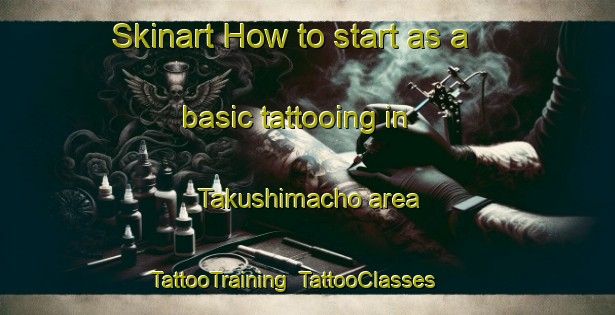 Skinart How to start as a basic tattooing in Takushimacho area | TattooTraining | TattooClasses | SkinartTraining-Japan