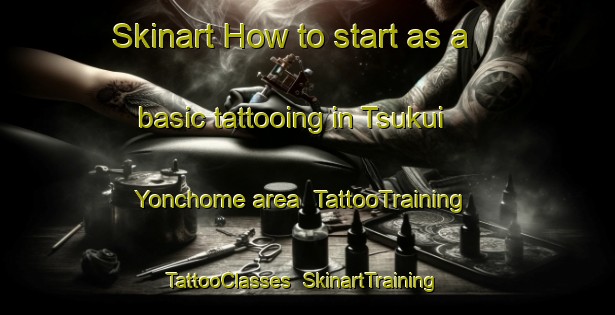 Skinart How to start as a basic tattooing in Tsukui Yonchome area | TattooTraining | TattooClasses | SkinartTraining-Japan