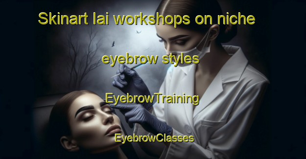Skinart Iai workshops on niche eyebrow styles | EyebrowTraining | EyebrowClasses | SkinartTraining-Japan