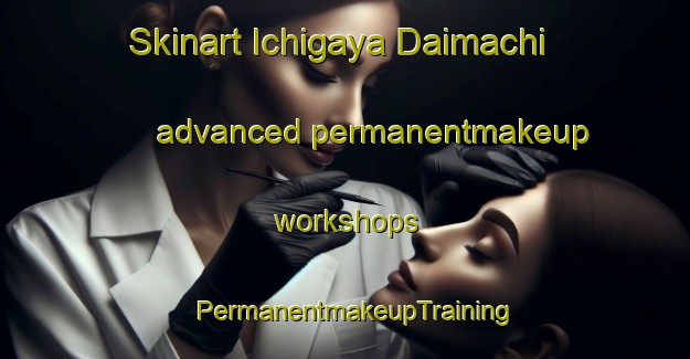 Skinart Ichigaya Daimachi advanced permanentmakeup workshops | PermanentmakeupTraining | PermanentmakeupClasses | SkinartTraining-Japan
