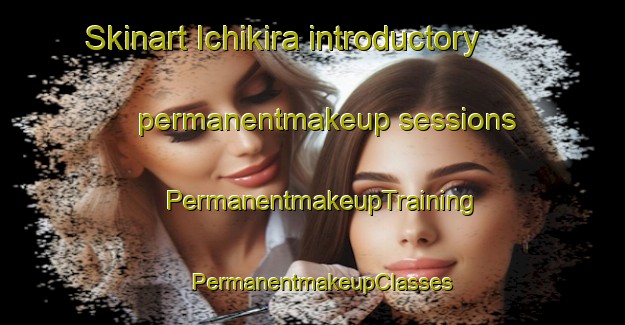 Skinart Ichikira introductory permanentmakeup sessions | PermanentmakeupTraining | PermanentmakeupClasses | SkinartTraining-Japan
