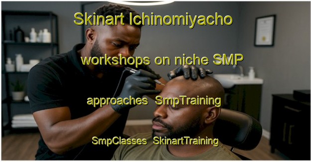 Skinart Ichinomiyacho workshops on niche SMP approaches | SmpTraining | SmpClasses | SkinartTraining-Japan