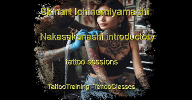 Skinart Ichinomiyamachi Nakasakanashi introductory tattoo sessions | TattooTraining | TattooClasses | SkinartTraining-Japan