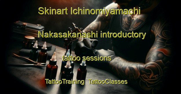 Skinart Ichinomiyamachi Nakasakanashi introductory tattoo sessions | TattooTraining | TattooClasses | SkinartTraining-Japan