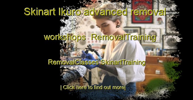 Skinart Ikuro advanced removal workshops | #RemovalTraining #RemovalClasses #SkinartTraining-Japan