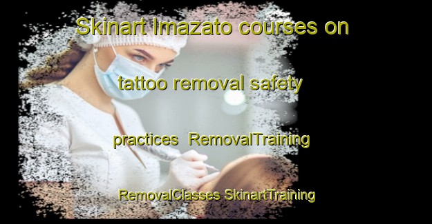 Skinart Imazato courses on tattoo removal safety practices | #RemovalTraining #RemovalClasses #SkinartTraining-Japan