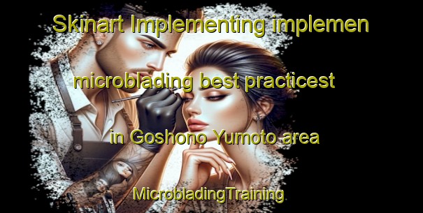 Skinart Implementing implemen microblading best practicest in Goshono Yumoto area | #MicrobladingTraining #MicrobladingClasses #SkinartTraining-Japan