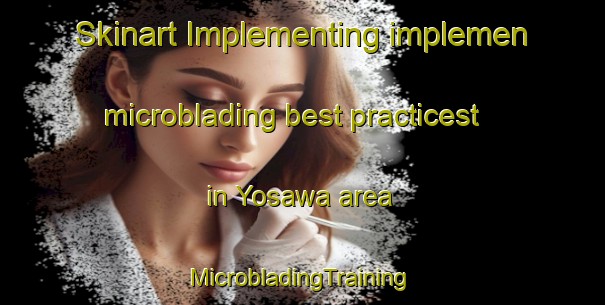 Skinart Implementing implemen microblading best practicest in Yosawa area | #MicrobladingTraining #MicrobladingClasses #SkinartTraining-Japan