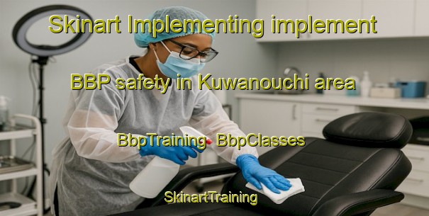 Skinart Implementing implement BBP safety in Kuwanouchi area | BbpTraining | BbpClasses | SkinartTraining-Japan